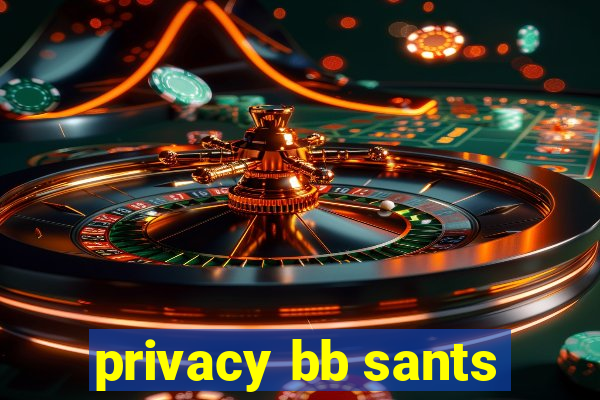 privacy bb sants